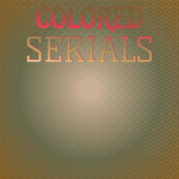 Various Artists - Colored Serials