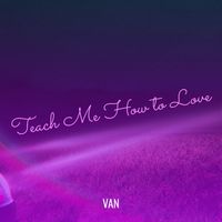 Van - Teach Me How to Love