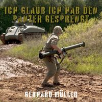 Gerhard Müller - Ich glaub ich hab den Panzer gesprengt