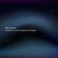 Milo Graves - Cosmic Love & Coping to Forgive