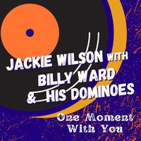 Jackie Wilson featuring Billy Ward & His Dominoes - One Moment With You