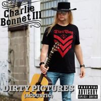 Charlie Bonnet III - Dirty Pictures (Acoustic) (Explicit)