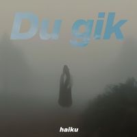 haiku - Du Gik