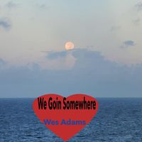 Wes Adams - We Goin Somewhere
