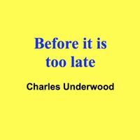 Charles Underwood - Before It Is Too Late