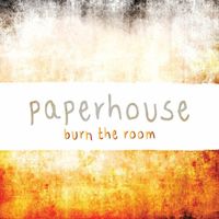 Paperhouse - Burn the Room