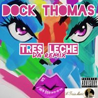 Dock Thomas - Tres Leche (Remix) (Explicit)
