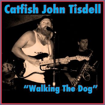 Catfish John Tisdell - Walking the Dog