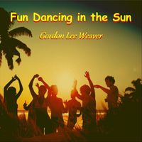 Gordon Lee Weaver - Fun Dancing in the Sun
