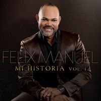 Felix Manuel - Mi Historia, Vol. 1