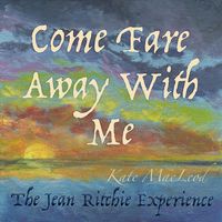 Kate MacLeod - Come Fare Away With Me - The Jean Ritchie Experience