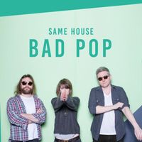 Bad Pop - Same House