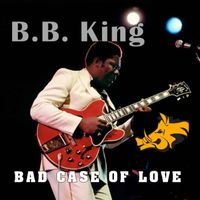B.B. King - Bad Case of Love