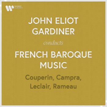 John Eliot Gardiner - John Eliot Gardiner Conducts French Baroque Music: Couperin, Rameau, Campra & Leclair