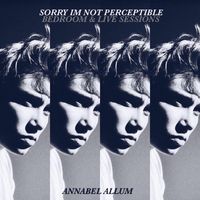 Annabel Allum - Sorry I'm Not Perceptible (Bedroom & Live Sessions)
