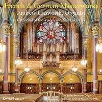 Andrew Unsworth - French & German Masterworks: Kenneth Jones Organ, The Cathedral of the Madeleine, Salt Lake City