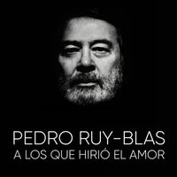 Pedro Ruy-Blas - A los que hirió el amor