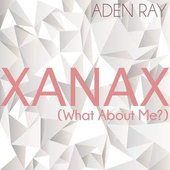 Aden Ray - XANAX (What About Me?)