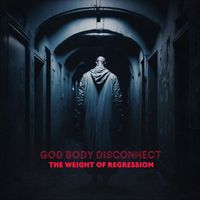 God Body Disconnect - The Weight of Regression