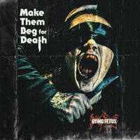 Dying Fetus - Make Them Beg For Death (Explicit)