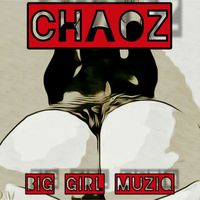 Chaoz - Big Girl Muziq (Explicit)