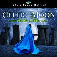 Nature Sound Retreat - Celtic Moon: Enchanted Celtic Meditation Music