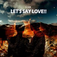 GAR - Let's Say, Love!!