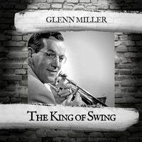 Glenn Miller - The King of Swing
