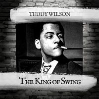 Teddy Wilson - The King of Swing