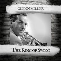 Glenn Miller - The King of Swing