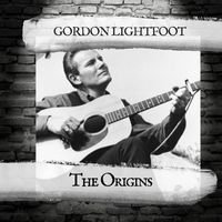 Gordon Lightfoot - The Origins