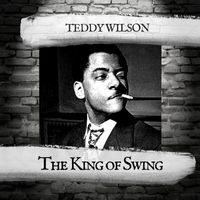 Teddy Wilson - The King of Swing