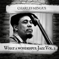 Charles Mingus - What a wonderful Jazz Vol. 2