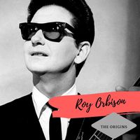 Roy Orbison - The Origins