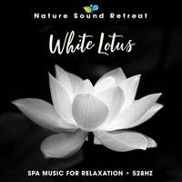 Nature Sound Retreat - White Lotus: Spa Music for Relaxation - 528 Hz