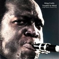 King Curtis - Trouble In Mind (High Definition Remaster 2023)