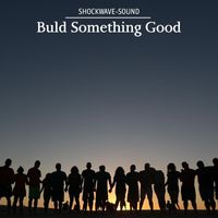 Shockwave-Sound - Build Something Good