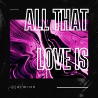 Rewind - All That Love Is
