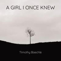 Timothy Baechle - A Girl I Once Knew