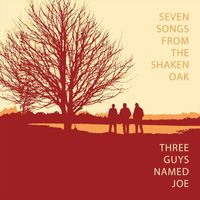 Three Guys Named Joe - Seven songs from the shaken oak