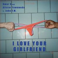 Omar S - I LOVE YOUR GIRLFRIEND (Long Mix) (Explicit)