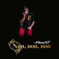 Antoine HLT - Non, non, non