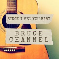 Bruce Channel - Since I Met You Baby
