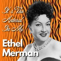 Ethel Merman - It's The Animal In Me
