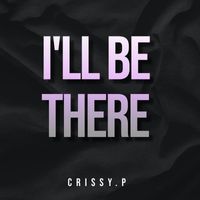 CRISSY.P - I'll Be There