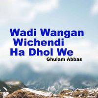 Ghulam Abbas - Wadi Wangan Wichendi Ha Dhol We