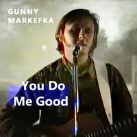 Gunny Markefka - You Do Me Good