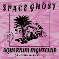 Space Ghost - Aquarium Nightclub Reworks