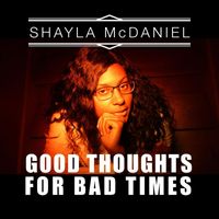 Shayla McDaniel - Good Thoughts for Bad Times