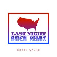 Bobby Wayne - Last Night (Biden Remix) (Explicit)